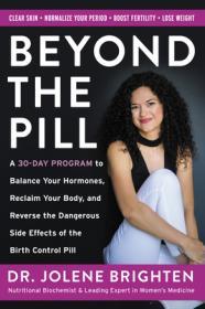 Beyond the Pill: A 30-Day Program to Balance Your Hormones, Reclaim Your Body, and Reverse the Dangerous Side Effects of the Birth Control Pill By:Brighten, Jolene Eur:42,26 Ден1:999