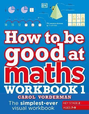 How to be Good at Maths Workbook 1, Ages 7-9 (Key Stage 2) : The Simplest-Ever Visual Workbook By:Vorderman, Carol Eur:8,11 Ден2:599