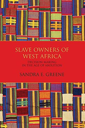 Slave Owners of West Africa : Decision Making in the Age of Abolition By:Greene, Sandra E. Eur:12,99 Ден2:1399