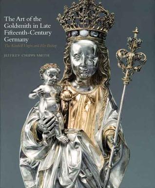 The Art of the Goldsmith in Late Fifteenth-Century Germany: The Kimbell Virgin and Her Bishop By:Smith, Jeffrey Chipps Eur:14,62 Ден2:1999