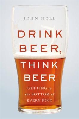 Drink Beer, Think Beer : Getting to the Bottom of Every Pint By:Holl, John Eur:17,87 Ден2:1599