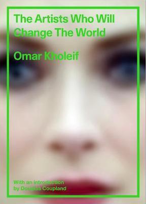 The Artists Who Will Change the World By:Kholeif, Omar Eur:48,76 Ден2:1299