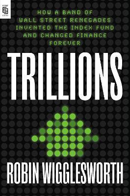 Trillions : How a Band of Wall Street Renegades Invented the Index Fund and Changed Finance Forever By:Wigglesworth, Robin Eur:22,75 Ден1:1099