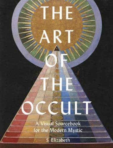 The Art of the Occult: A Visual Sourcebook for the Modern Mystic By:Elizabeth, S. Eur:50,39 Ден2:1499