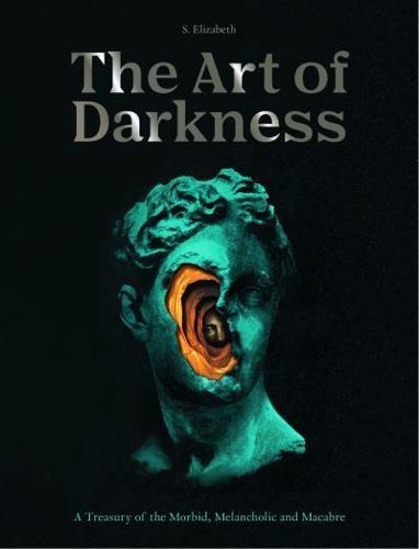 The Art of Darkness: A Treasury of the Morbid, Melancholic and Macabre (Volume 2) (Art in the Margins, 2) By:Elizabeth, S. Eur:29,25 Ден2:1599