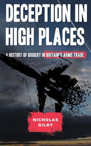 Deception in High Places : A History of Bribery in Britain's Arms Trade By:Gilby, Nicholas Eur:17,87 Ден2:1399