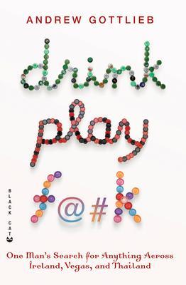 Drink, Play, F@#k : One Man's Search for Anything Across Ireland, Las Vegas, and Thailand By:Gottlieb, Andrew Eur:24,37 Ден2:799