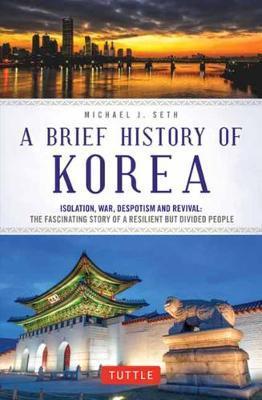 A Brief History of Korea: Isolation, War, Despotism and Revival: The Fascinating Story of a Resilient But Divided People (Brief History of Asia Series By:Seth, Michael J. Eur:19,50 Ден2:999