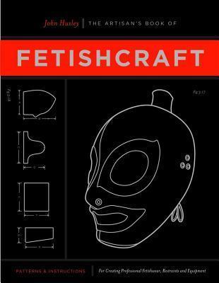 The Artisan's Book of Fetishcraft: Patterns and Instructions for Creating Professional Fetishwear, Restraints and Sensory Equipment By:Huxley, John Eur:26 Ден2:1599