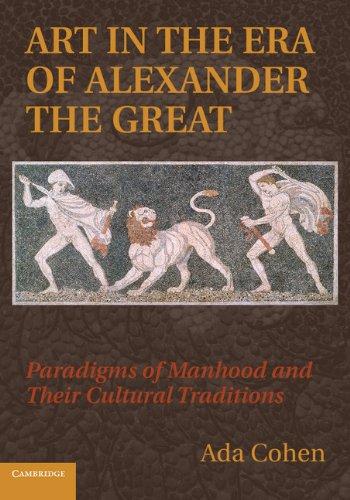 Art in the Era of Alexander the Great : Paradigms of Manhood and their Cultural Traditions By:Cohen, Ada Eur:14,62 Ден2:3399