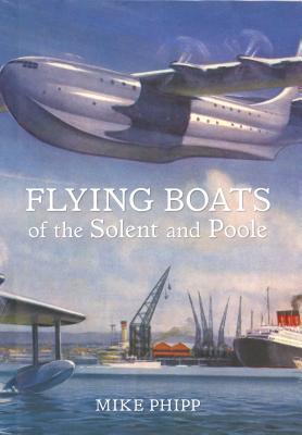 Flying Boats of the Solent and Poole By:Phipp, Mike Eur:42,26 Ден2:1399