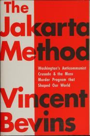 The Jakarta Method: Washington's Anticommunist Crusade and the Mass Murder Program that Shaped Our World By:Bevins, Vincent Eur:17,87 Ден1:1099