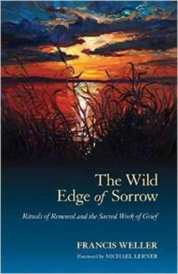 The Wild Edge Of Sorrow: Rituals of Renewal and the Sacred Work of Grief By:Weller, Francis Eur:26 Ден2:1099