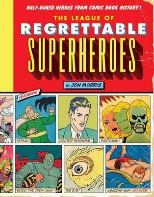 The League of Regrettable Superheroes : Half-Baked Heroes from Comic Book History By:Morris, Jon Eur:107,30 Ден2:1399