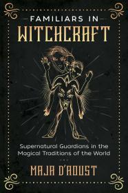 Familiars in Witchcraft: Supernatural Guardians in the Magical Traditions of the World By:D'Aoust, Maja Eur:17,87 Ден2:999