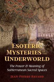 Esoteric Mysteries of the Underworld: The Power and Meaning of Subterranean Sacred Spaces By:Bayard, Jean-Pierre Eur:14,62 Ден2:1399