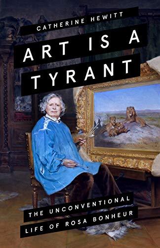 Art is a Tyrant : The Unconventional Life of Rosa Bonheur By:Hewitt, Catherine Eur:35,76 Ден2:1499