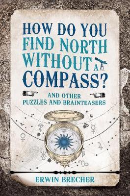 How Do You Find North Without a Compass? : And other puzzles and brainteasers By:Brecher, Erwin Eur:16,24 Ден1:599