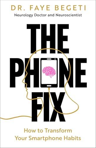 The Phone Fix: The Brain-Focused Guide to Building Healthy Digital Habits and Breaking Bad Ones By:Begeti, Dr Faye Eur:24,37 Ден1:799