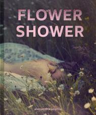 Flower Shower: Ethereal and Powerful Photography by Alexandra Sophie By:Sophie, Alexandra Eur:30,88 Ден2:2799