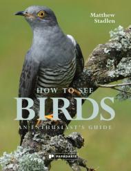 How to See Birds: An Enthusiast's Guide By:Stadlen, Matthew Eur:24,37 Ден1:1399