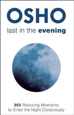 Last in the Evening : 365 Relaxing Moments to Enter the Night Consciously By:Osho Eur:22,75 Ден2:799
