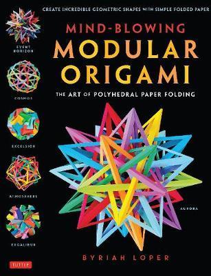 Mind-Blowing Modular Origami : The Art of Polyhedral Paper Folding: Use Origami Math to fold Complex, Innovative Geometric Origami Models By:Loper, Byriah Eur:29,25 Ден2:1299