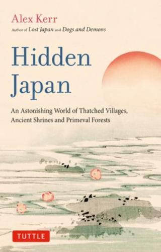 Hidden Japan: An Astonishing World of Thatched Villages, Ancient Shrines and Primeval Forests By:Kerr, Alex Eur:8,11 Ден2:899