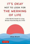 It's Okay Not to Look for the Meaning of Life: A Zen Monk's Guide to Living Stress-Free One Day at a Time By:Minami, Jikisai Eur:27,63 Ден2:899